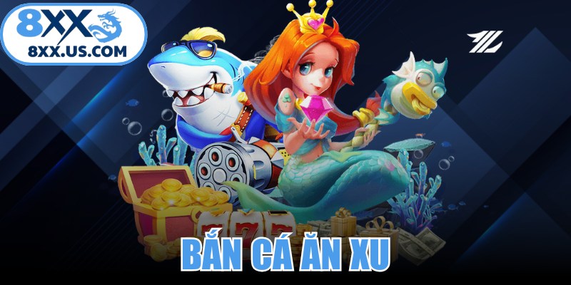 Bắn Cá Ăn Xu