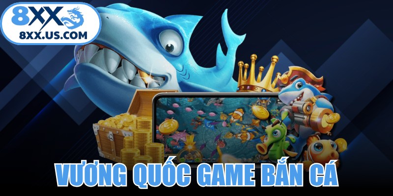 Vương Quốc Game Bắn Cá